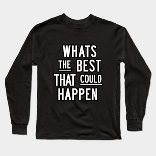 Whats The Best That Could Happen in Black and White Long Sleeve T-Shirt